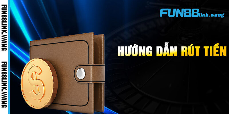 Hướng dẫn rút tiền Fun88 chỉ 3 bước