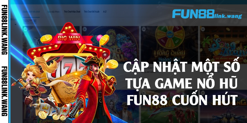 Cập nhật một số tựa game nổ hũ Fun88 cuốn hút 