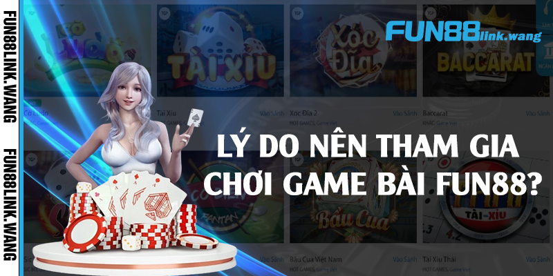 Lý do nên tham gia chơi game bài Fun88?
