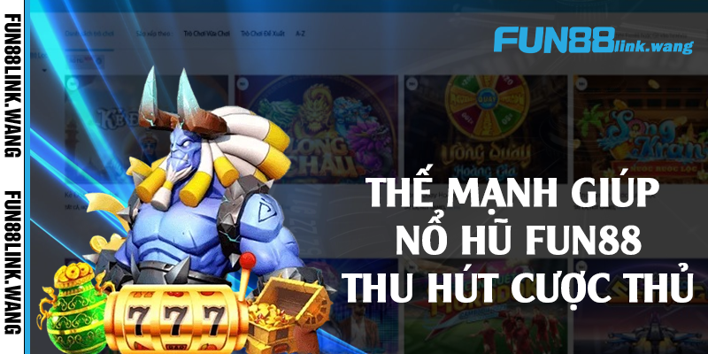 Thế mạnh giúp nổ hũ Fun88 thu hút cược thủ