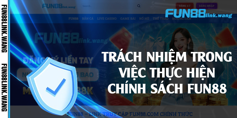 Trách nhiệm trong việc thực hiện chính sách Fun88
