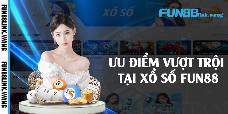 Ưu điểm vượt trội tại xổ số Fun88